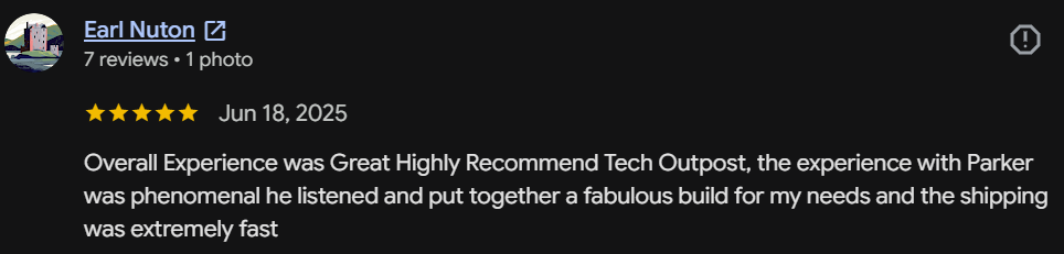 Five-star Google review by Earl Nuton: Overall experience was great. Highly recommend Tech Outpost — Parker listened and put together a fabulous build for my needs, and the shipping was extremely fast.